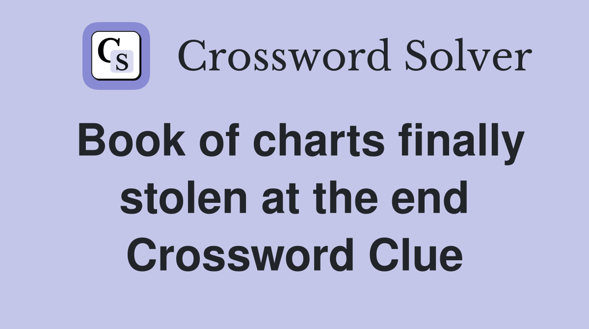 Book of charts finally stolen at the end Crossword Clue Answers